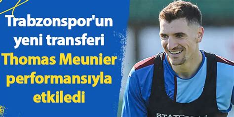 Trabzonspor Un Yeni Transferi Meunier Performans Yla Etkiledi Trabzon