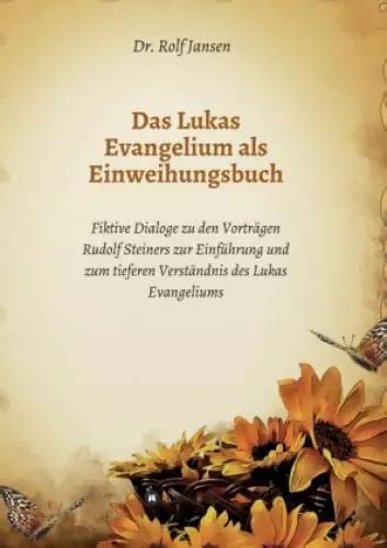 DAS LUKAS EVANGELIUM Als Einweihungsbuch Fiktive Dialoge Zu Den