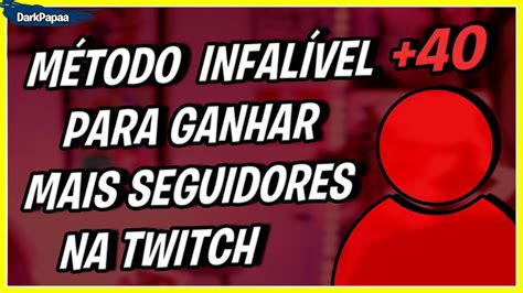 COMO CONSEGUIR MUITOS SEGUIDORES NA TWITCH MÉTODO INFALÍVEL YouTube