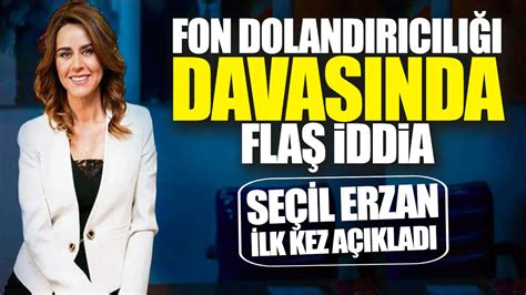 Fon Dolandırıcılığı Davasında Flaş Iddia Seçil Erzan Ilk Kez Açıkladı