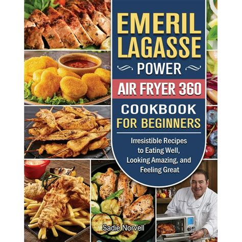 Emeril Lagasse Power Air Fryer 360 Cookbook For Beginners Irresistible Recipes To Eating Well