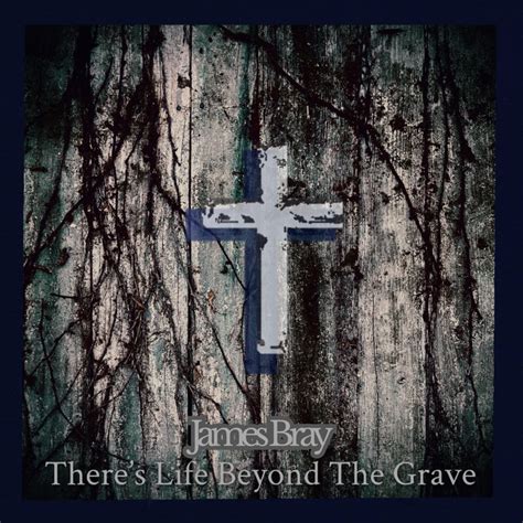 Theres Life Beyond The Grave James Bray