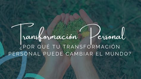 Por Qu La Transformaci N Personal Es Lo M S Importante Para Ti Y Para