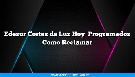 Edesur Cortes De Luz Hoy Programados Como Reclamar Tramites Argentinos