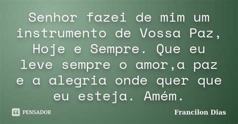 Senhor Fazei De Mim Um Instrumento De Francilon Dias Pensador