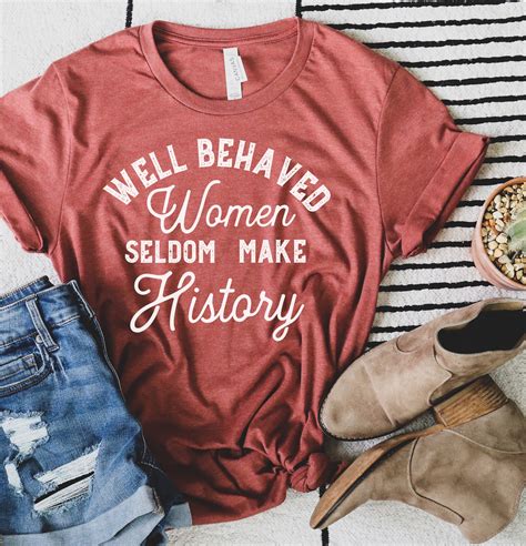 Well Behaved Women Seldom Make History Shirt Feminist Quote Etsy