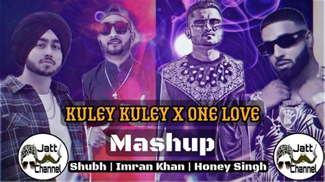 Kuley Kuley X One Love Mashup Shubh Imran Khan Honey Singh Latest Punjabi Songs 2023