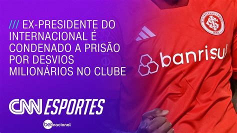 Ex Presidente Do Internacional Condenado A Pris O Por Desvios