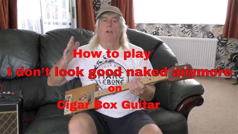 I Don T Look Good Naked Anymore On String Cigar Box Guitar Youtube