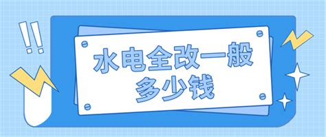 水电全改一般多少钱水电全改多少钱一平方装修报价装信通网