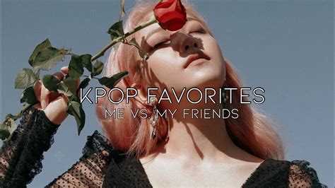 Kpop Favorites Me Vs My Friend Youtube