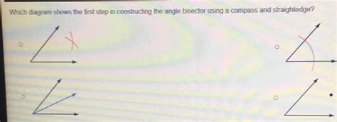 Solved Which Diagram Shows The First Step In Constructing The Angle Bisector Using A Compass