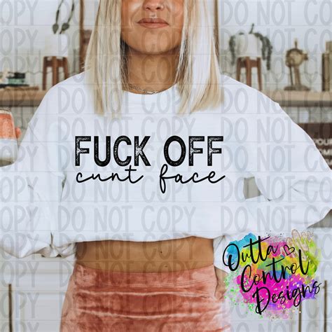 Fuck Off Cunt Face Single Color Ready To Press Sublimation And Dtf Tra