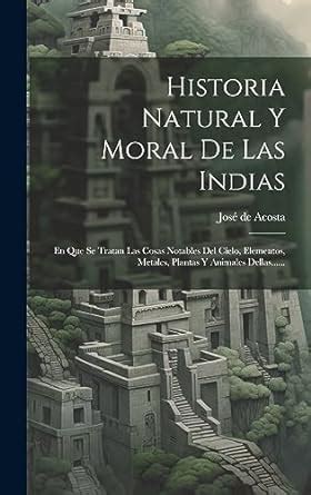 Historia Natural Y Moral De Las Indias En Que Se Tratan Las Cosas