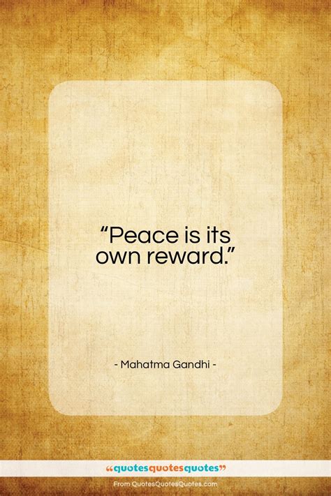 Get the whole Mahatma Gandhi quote: "Peace is its own reward..." at ...