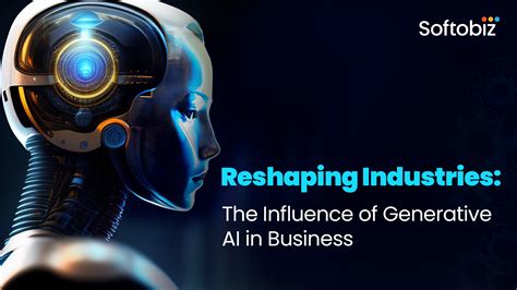 Reshaping Industries The Influence Of Generative AI In Business