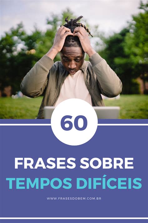 60 frases sobre tempos difíceis que inspiram a resiliência Frase