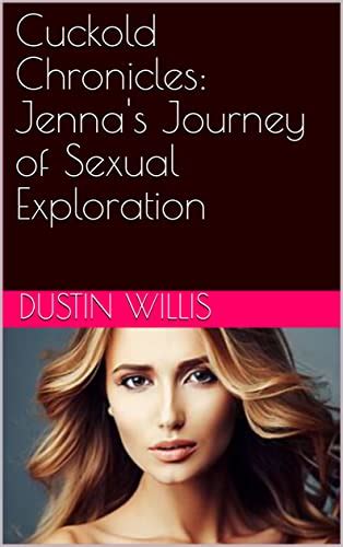 Cuckold Chronicles Jenna S Journey Of Sexual Exploration By Dustin Willis Goodreads