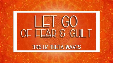 Hz Solfeggio Frequency Let Go Of Fear Guilt Youtube