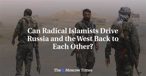 Can Radical Islamists Drive Russia And The West Back To Each Other