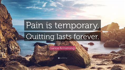 Lance Armstrong Quote: “Pain is temporary. Quitting lasts forever.”