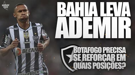 BAHIA LEVA ADEMIR BOTAFOGO PRECISA SE REFORÇAR EM QUAIS POSIÇÕES