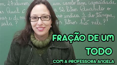 Fração De Um Todo Vivendo A Matemática Com A Professora Angela Youtube