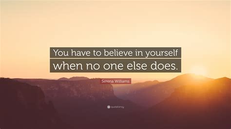 Serena Williams Quote You Have To Believe In Yourself When No One