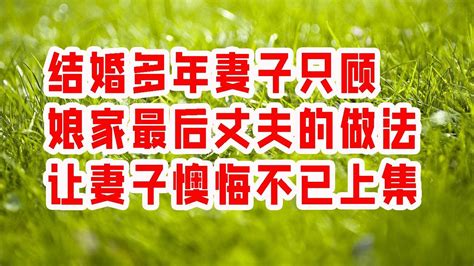 结婚多年妻子只顾娘家 最后丈夫的做法让妻子懊悔不已 上集 情感故事 2023 Youtube