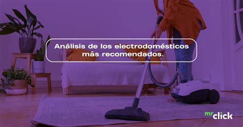 Análisis De Los Electrodomésticos Más Recomendados Para El Hogar Mr Click Chile