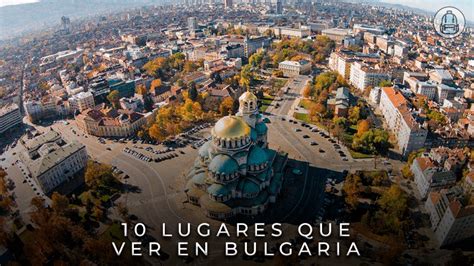 10 Lugares Imprescindibles Que Ver En Bulgaria