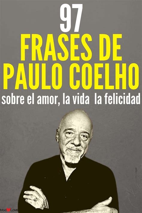 Frases De Paulo Coelho Sobre El Amor La Vida Y La Felicidad