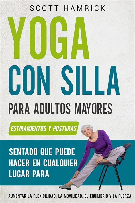 Yoga Con Silla Para Adultos Mayores Estiramientos Y Posturas Sentado