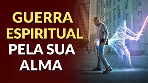 Existe Uma Guerra Espiritual Pela Sua Alma Como VencÊ La Youtube