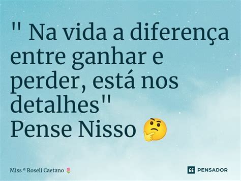 Na Vida A Diferen A Entre Miss Roseli Caetano Pensador