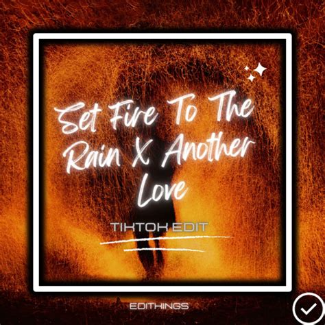 Stream Set Fire To The Rain X Another Love Tik Tok Edit Remix By