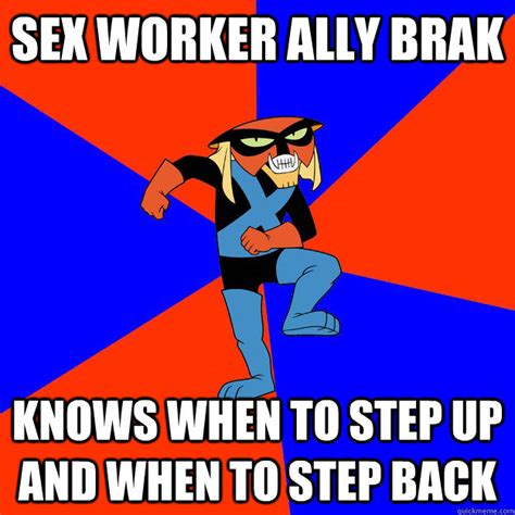 Sex Worker Ally Brak Knows When To Step Up And When To Step Back Sex Work Ally Brak Quickmeme