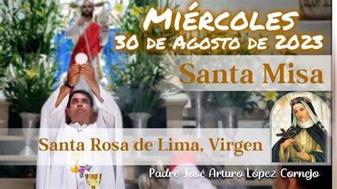 MISA DE HOY miércoles 30 de Agosto 2023 Padre Arturo Cornejo YouTube