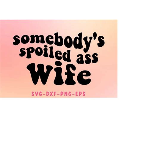 Somebody S Spoiled Ass Wife Svg Spoiled Svg Motivational S Inspire Uplift