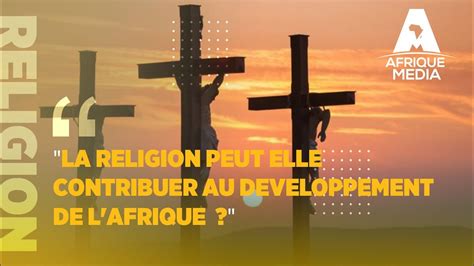 La Religion Peut Elle Contribuer Au Developpement De L Afrique Youtube