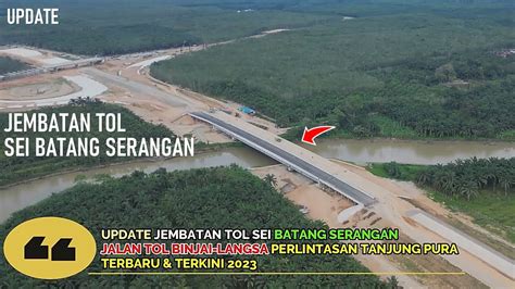 Update Jembatan Tol Sei Batang Serangan Jalan Tol Binjai Langsa