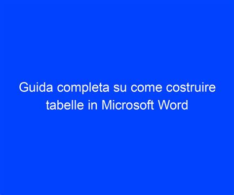 Guida Completa Su Come Costruire Tabelle In Microsoft Word Riccardo