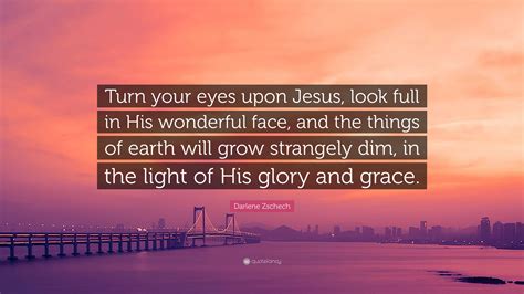 Darlene Zschech Quote Turn Your Eyes Upon Jesus Look Full In His