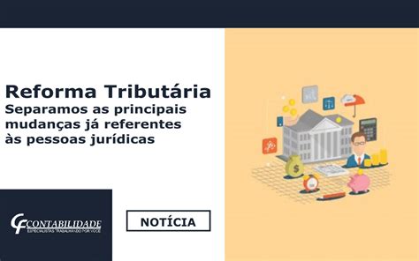 Reforma Tributária Saiba O Que Foi Aprovado Para Pessoas Jurídicas