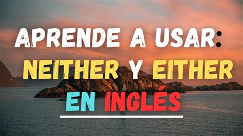 Cómo Usar Neither Y Either En Inglés Youtube