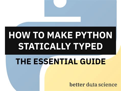 How To Make Python Statically Typed — The Essential Guide Better Data Science