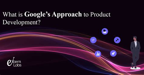 What Is Googles Approach To Product Development Extern Labs Blog