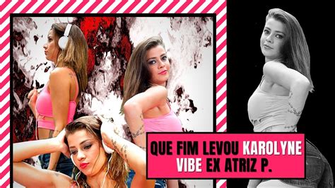 Por Onde Anda Ex Atriz Karolyne Vibe HistÓria Da Karolyne Vibe