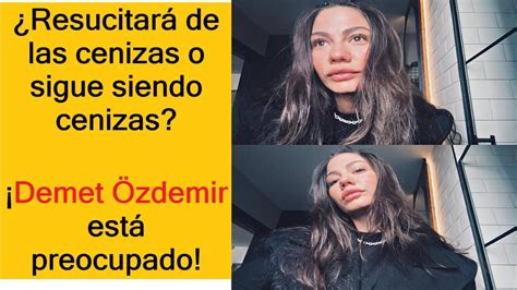 Resucitar De Las Cenizas O Sigue Siendo Cenizas Demet Zdemir Est