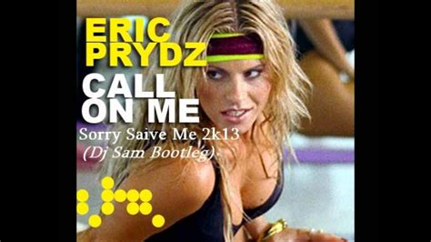 Eric Prydz Call On Me Sorry Save Me 2k13 Dj Sam Bootleg Youtube